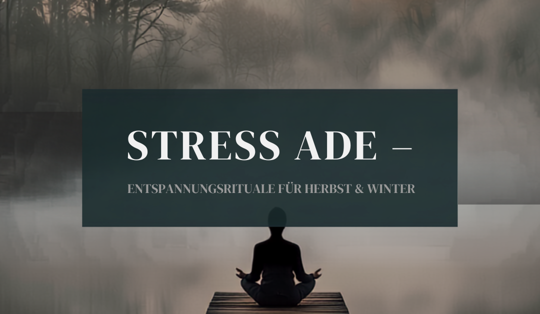 Stress ade – Entspannungsrituale für Herbst & Winter